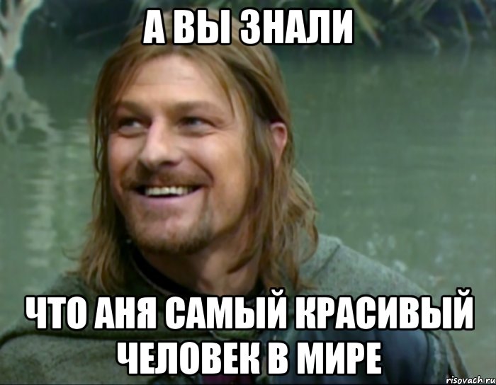 А вы знали что Аня самый красивый человек в мире, Мем Тролль Боромир