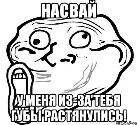 насвай у меня из-за тебя губы растянулись!, Мем  Trollface LOL