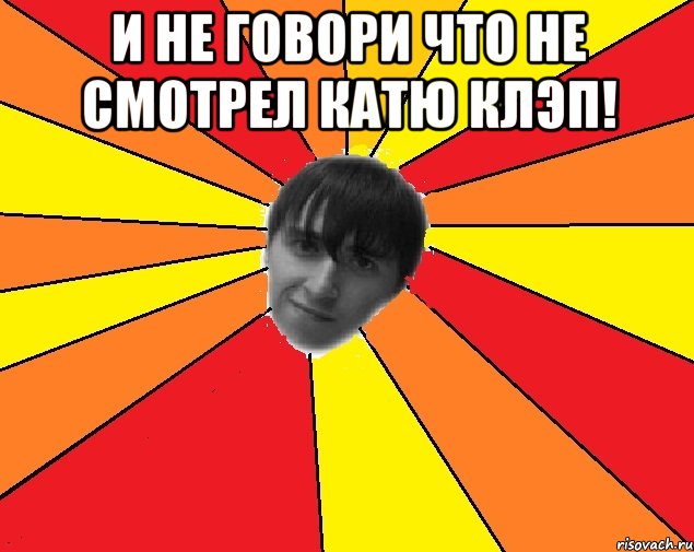 И не говори что не смотрел Катю Клэп! , Мем Trololo