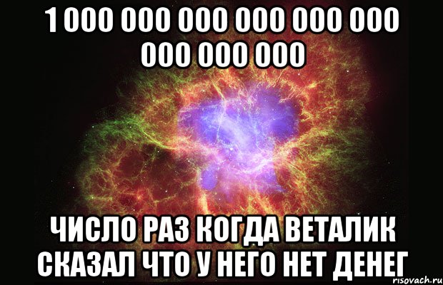 1 000 000 000 000 000 000 000 000 000 Число раз когда веталик сказал что у него нет денег, Мем Туманность