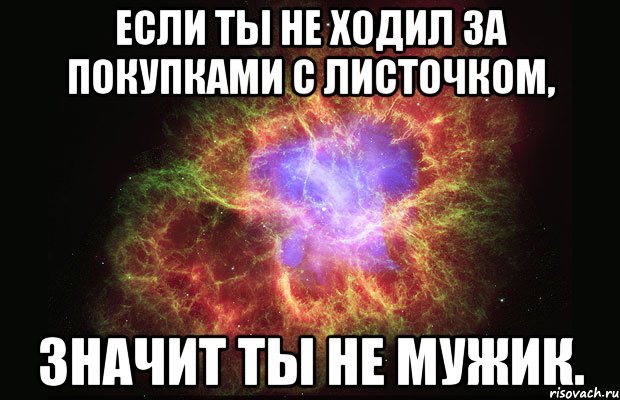 Если ты не ходил за покупками с листочком, значит ты не мужик., Мем Туманность