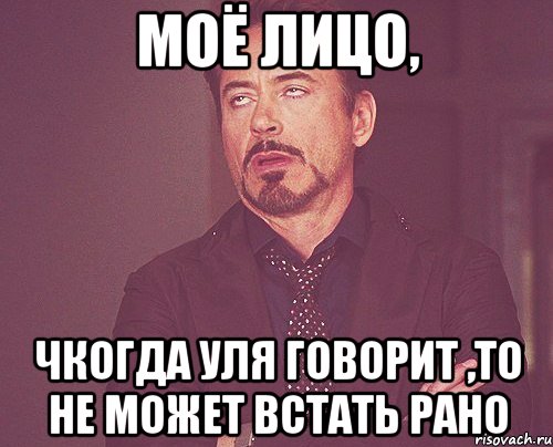 моё лицо, чкогда уля говорит ,то не может встать рано, Мем твое выражение лица