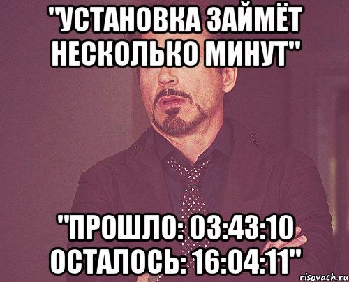 "установка займёт несколько минут" "прошло: 03:43:10 осталось: 16:04:11", Мем твое выражение лица