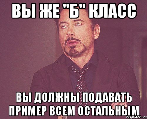 Вы же "Б" класс вы должны подавать пример всем остальным, Мем твое выражение лица