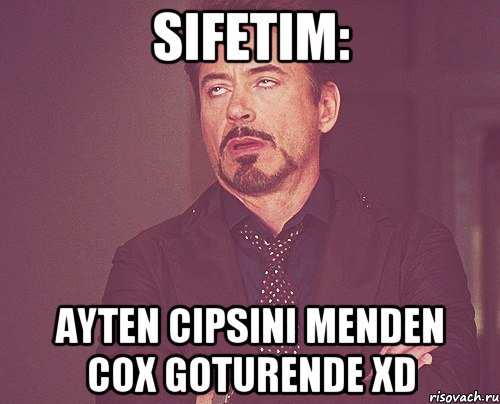 Sifetim: Ayten cipsini menden cox goturende xD, Мем твое выражение лица