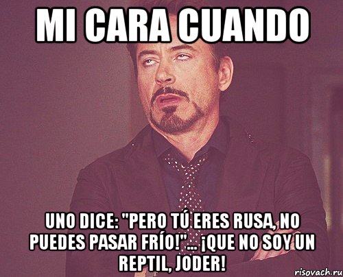 mi cara cuando uno dice: "Pero tú eres rusa, no puedes pasar frío!"... ¡Que no soy un reptil, joder!, Мем твое выражение лица