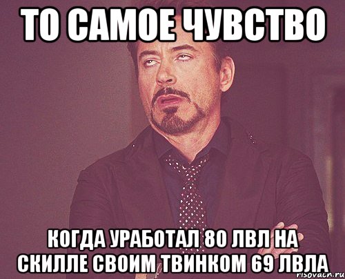 то самое чувство когда уработал 80 лвл на скилле своим твинком 69 лвла, Мем твое выражение лица