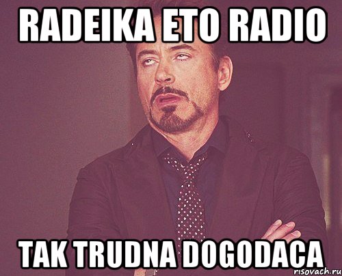 radeika eto radio tak trudna dogodaca, Мем твое выражение лица