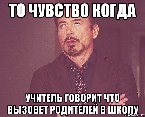 То чувство когда учитель говорит что вызовет родителей в школу, Мем твое выражение лица