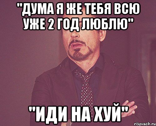 "Дума я же тебя всю уже 2 год люблю" "Иди на хуй", Мем твое выражение лица