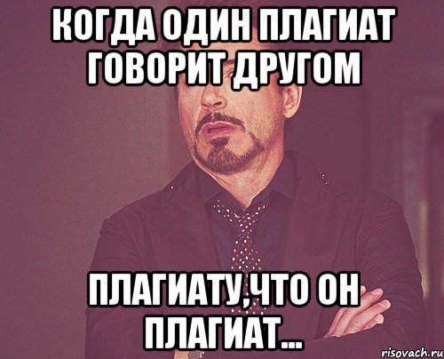 когда один плагиат говорит другом плагиату,что он плагиат..., Мем твое выражение лица