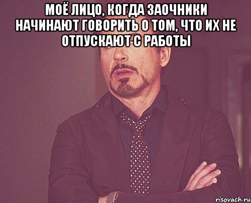 Моё лицо, когда заочники начинают говорить о том, что их не отпускают с работы , Мем твое выражение лица