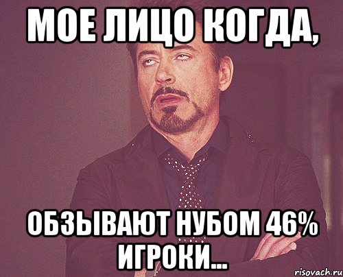 Мое лицо когда, обзывают нубом 46% игроки..., Мем твое выражение лица