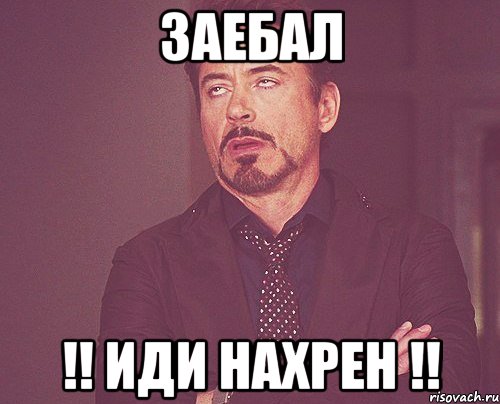 заебал !! иди нахрен !!, Мем твое выражение лица