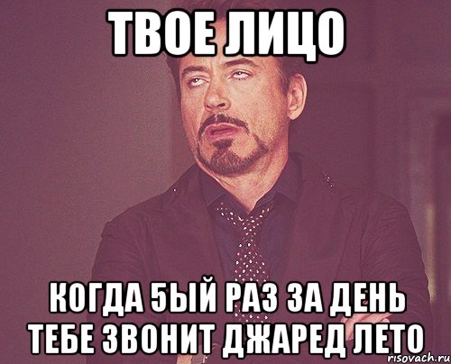 твое лицо когда 5ый раз за день тебе звонит джаред лето, Мем твое выражение лица