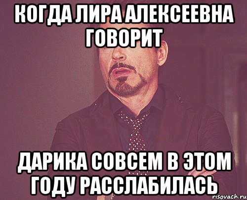 когда лира алексеевна говорит Дарика совсем в этом году расслабилась, Мем твое выражение лица