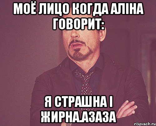 Моё лицо когда Аліна говорит: Я страшна і жирна.азаза, Мем твое выражение лица