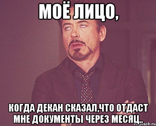 моё лицо, когда декан сказал,что отдаст мне документы через месяц.., Мем твое выражение лица