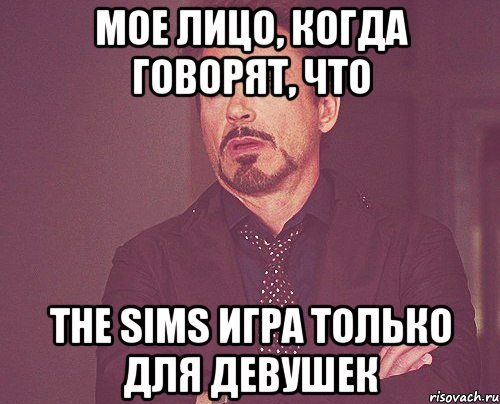 мое лицо, когда говорят, что The Sims игра только для девушек, Мем твое выражение лица