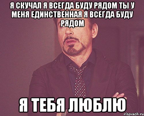 Я скучал я всегда буду рядом ты у меня единственная я всегда буду рядом Я тебя люблю, Мем твое выражение лица