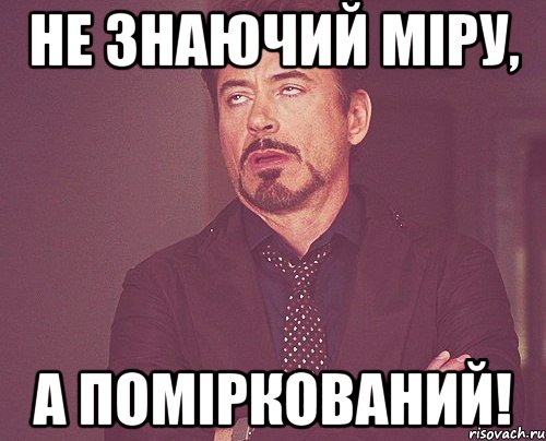 Не знаючий міру, а поміркований!, Мем твое выражение лица