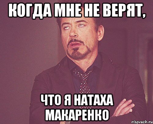 Когда мне не верят, что я Натаха Макаренко, Мем твое выражение лица