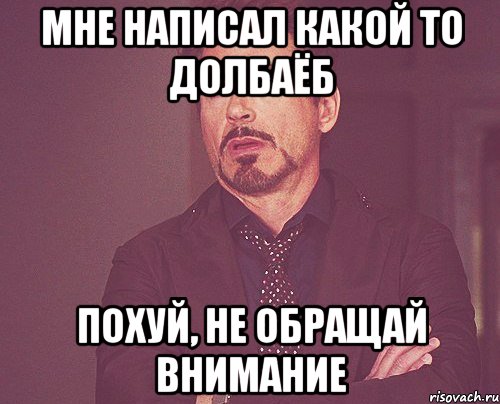 Мне написал какой то Долбаёб Похуй, не обращай внимание, Мем твое выражение лица