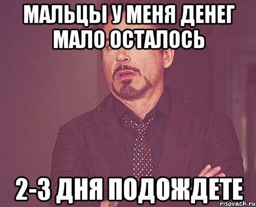 мальцы у меня денег мало осталось 2-3 дня подождете, Мем твое выражение лица