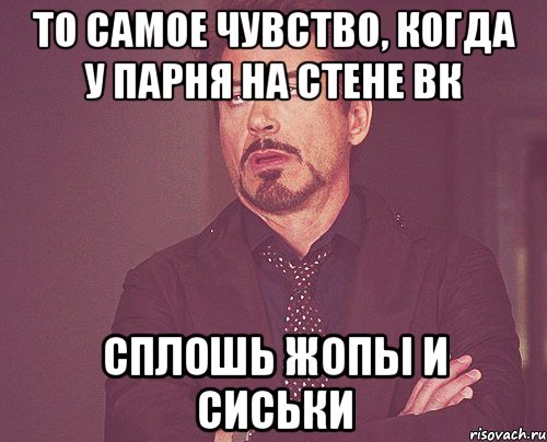 То самое чувство, когда у парня на стене вк Сплошь жопы и сиськи, Мем твое выражение лица