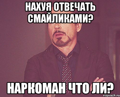 Нахуя отвечать смайликами? Наркоман что ли?, Мем твое выражение лица