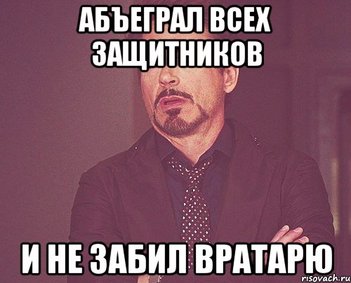 Абъеграл всех защитников и не забил вратарю, Мем твое выражение лица