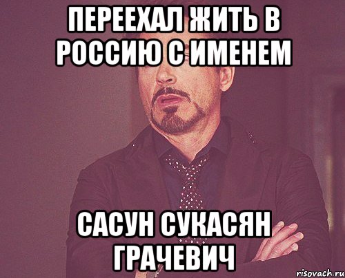 Переехал жить в россию с именем Сасун сукасян грачевич, Мем твое выражение лица