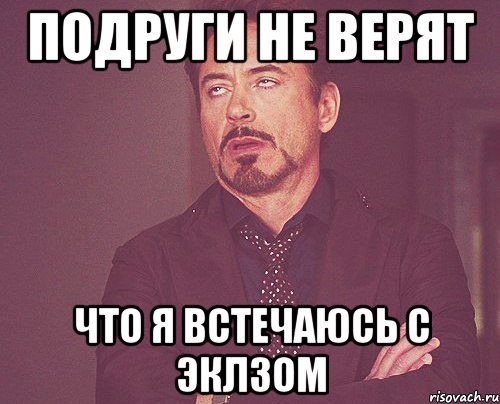 подруги не верят что я встечаюсь с Эклзом, Мем твое выражение лица