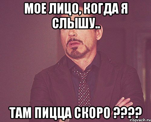 Мое лицо, когда я слышу.. Там пицца скоро ????, Мем твое выражение лица