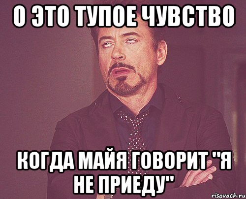 о это тупое чувство когда майя говорит "я не приеду", Мем твое выражение лица