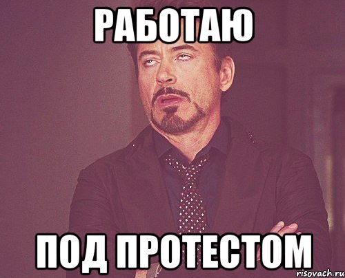 работаю ПОД ПРОТЕСТОМ, Мем твое выражение лица