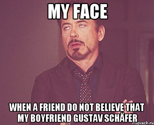 my face when a friend do not believe that my boyfriend Gustav Schäfer, Мем твое выражение лица