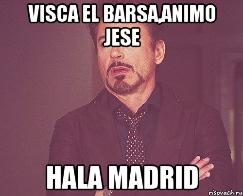 Visca El Barsa,Animo Jese Hala Madrid, Мем твое выражение лица