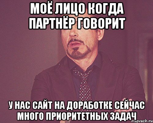 Моё лицо когда партнёр говорит У НАС САЙТ НА ДОРАБОТКЕ СЕЙЧАС МНОГО ПРИОРИТЕТНЫХ ЗАДАЧ, Мем твое выражение лица