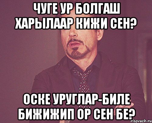 Чуге ур болгаш харылаар кижи сен? оске уруглар-биле бижижип ор сен бе?, Мем твое выражение лица