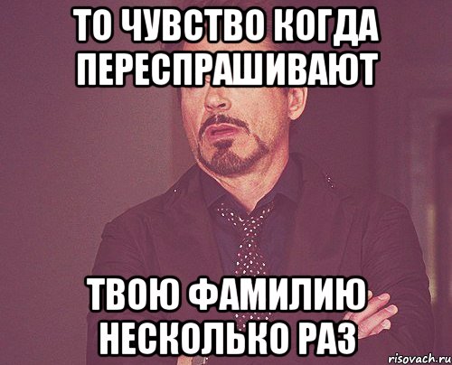 То чувство когда переспрашивают Твою фамилию несколько раз, Мем твое выражение лица