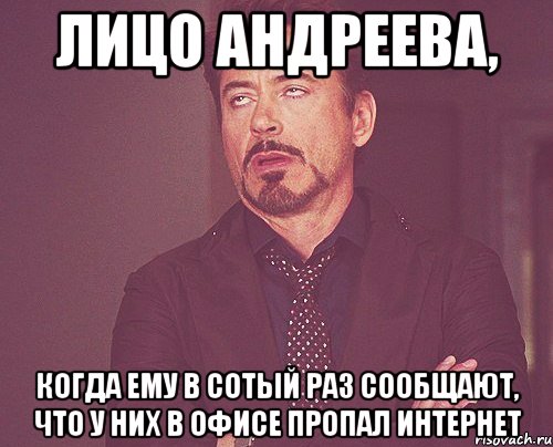 Лицо Андреева, когда ему в сотый раз сообщают, что у них в офисе пропал Интернет, Мем твое выражение лица