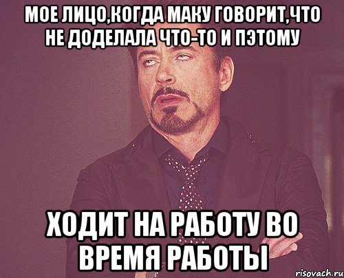 мое лицо,когда маку говорит,что не доделала что-то и пэтому ходит на работу во время работы, Мем твое выражение лица