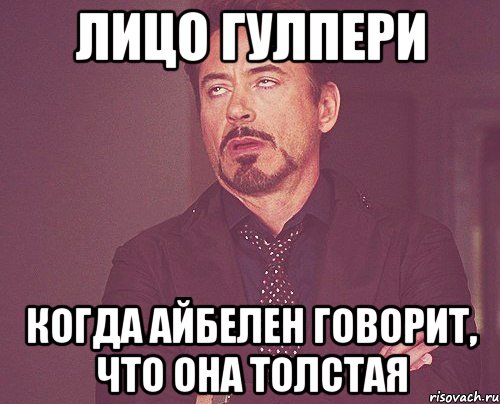 Лицо гулпери Когда айбелен говорит, что она толстая, Мем твое выражение лица