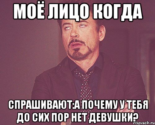 моё лицо когда спрашивают:а почему у тебя до сих пор нет девушки?, Мем твое выражение лица