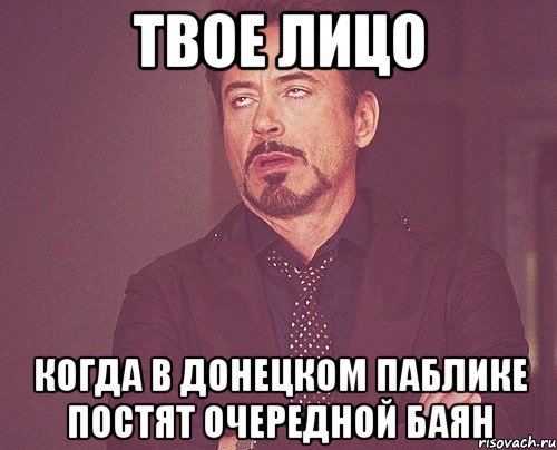 ТВОЕ ЛИЦО КОГДА В ДОНЕЦКОМ ПАБЛИКЕ ПОСТЯТ ОЧЕРЕДНОЙ БАЯН, Мем твое выражение лица