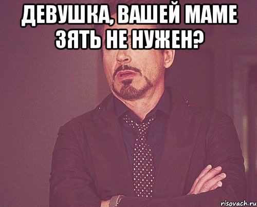 девушка, вашей маме зять не нужен? , Мем твое выражение лица