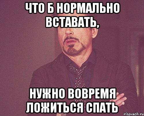 что б нормально вставать, нужно вовремя ложиться спать, Мем твое выражение лица