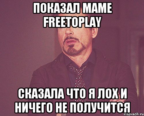 ПОКАЗАЛ МАМЕ FREETOPLAY СКАЗАЛА ЧТО Я ЛОХ И НИЧЕГО НЕ ПОЛУЧИТСЯ, Мем твое выражение лица