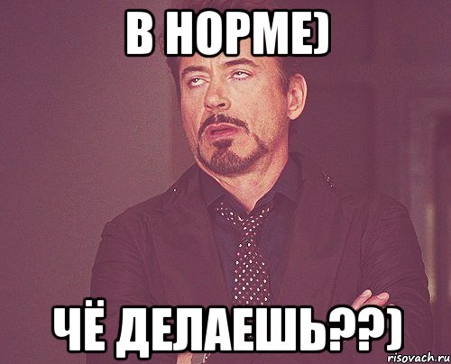 в норме) чё делаешь??), Мем твое выражение лица